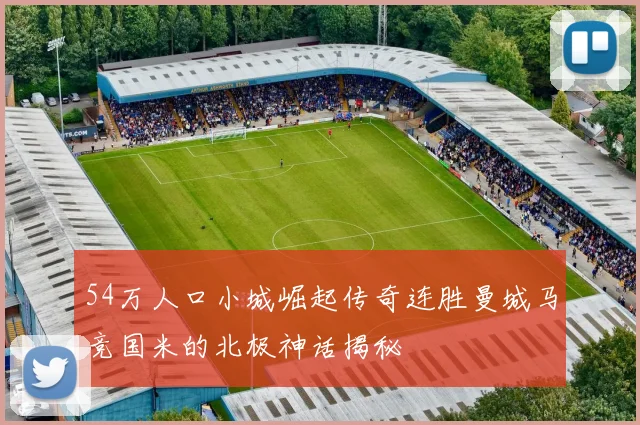 54万人口小城崛起传奇连胜曼城马竞国米的北极神话揭秘