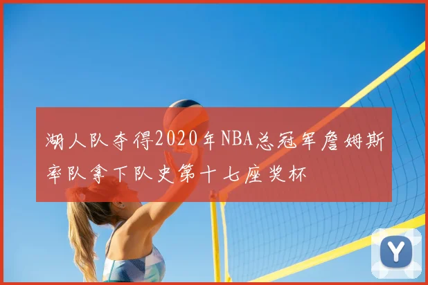 湖人队夺得2020年NBA总冠军詹姆斯率队拿下队史第十七座奖杯