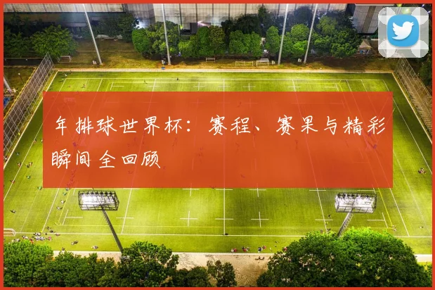 年排球世界杯：赛程、赛果与精彩瞬间全回顾