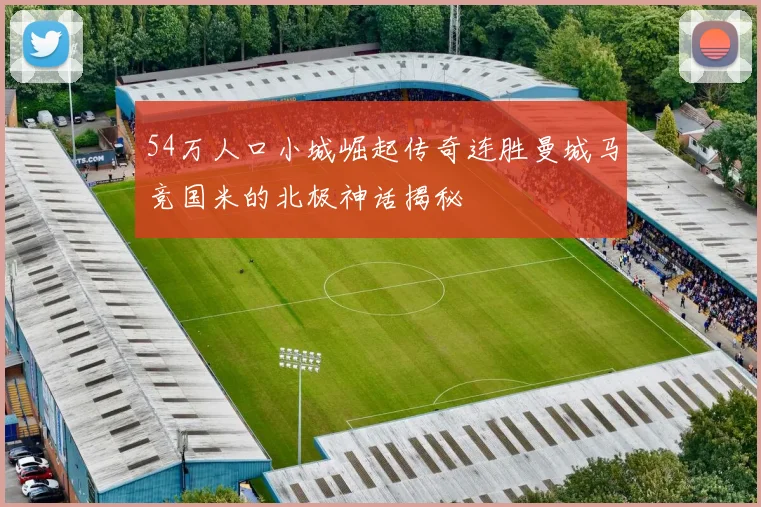 54万人口小城崛起传奇连胜曼城马竞国米的北极神话揭秘