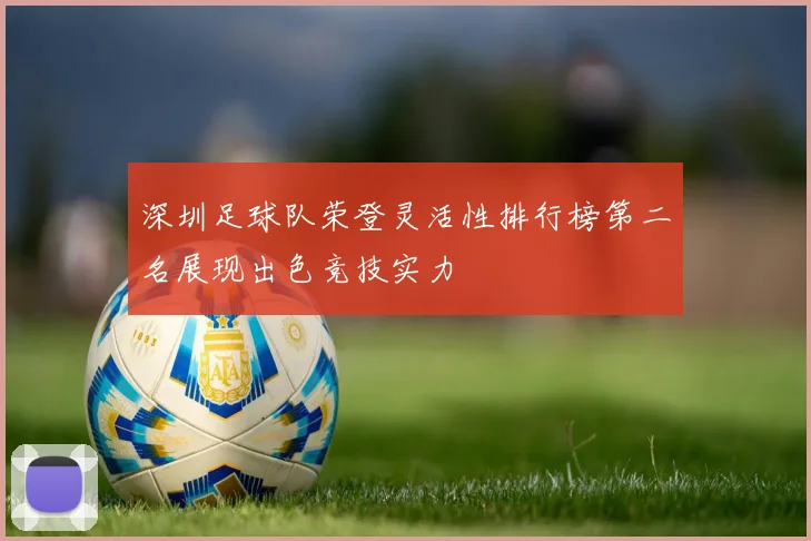深圳足球队荣登灵活性排行榜第二名展现出色竞技实力