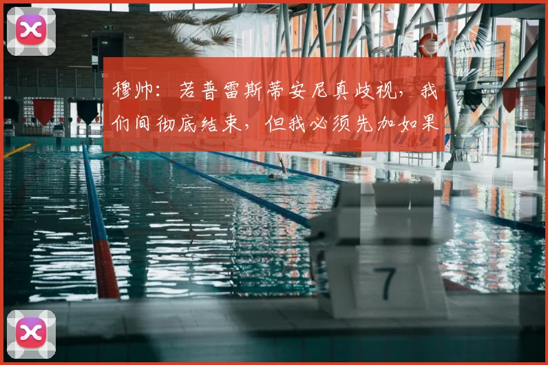 穆帅：若普雷斯蒂安尼真歧视，我们间彻底结束，但我必须先加如果