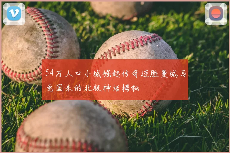 54万人口小城崛起传奇连胜曼城马竞国米的北极神话揭秘