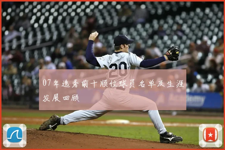 07年选秀前十顺位球员名单及生涯发展回顾