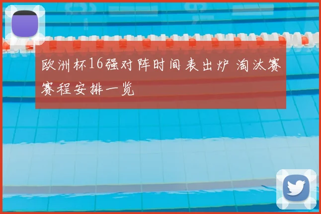 欧洲杯16强对阵时间表出炉 淘汰赛赛程安排一览