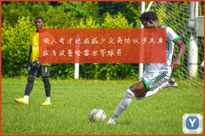 湖人奇才达成威少交易协议涉及库兹马波普哈雷尔等球员
