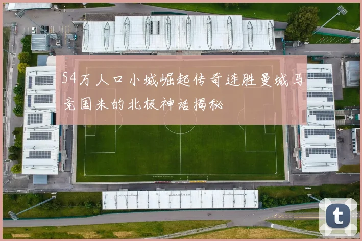 54万人口小城崛起传奇连胜曼城马竞国米的北极神话揭秘