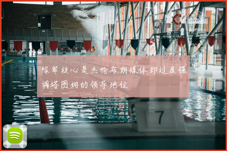 绿军核心是杰伦布朗媒体却过度强调塔图姆的领导地位