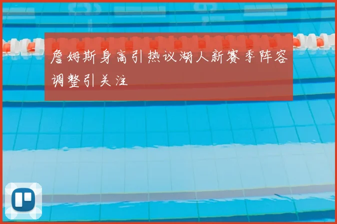 詹姆斯身高引热议湖人新赛季阵容调整引关注