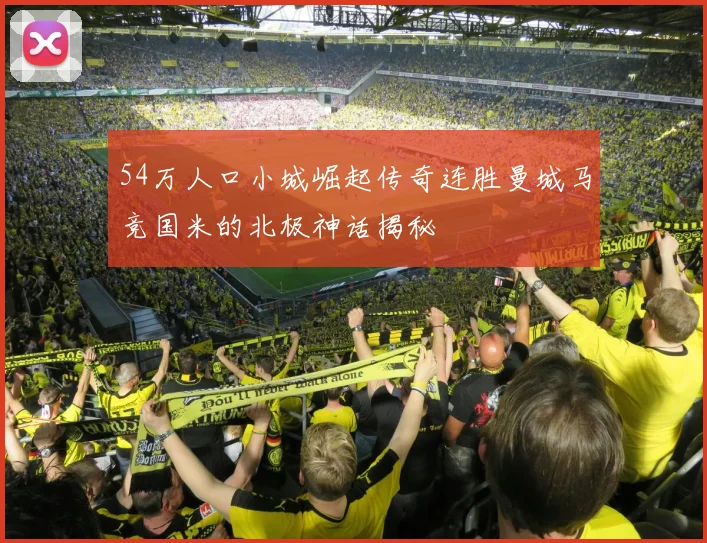 54万人口小城崛起传奇连胜曼城马竞国米的北极神话揭秘