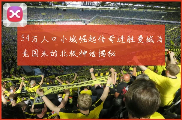 54万人口小城崛起传奇连胜曼城马竞国米的北极神话揭秘