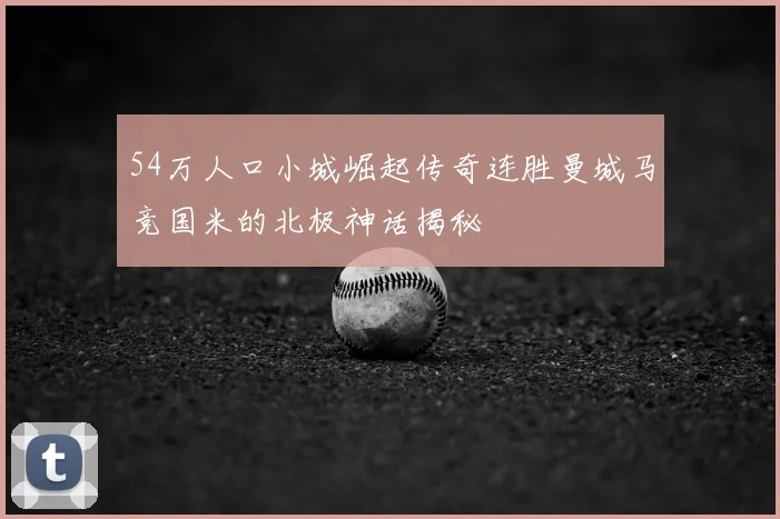 54万人口小城崛起传奇连胜曼城马竞国米的北极神话揭秘
