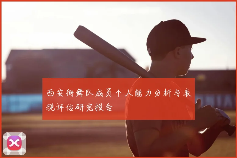 西安街舞队成员个人能力分析与表现评估研究报告